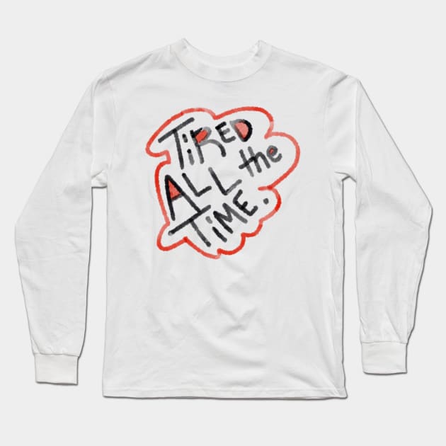 Tired all the time T-shirt Long Sleeve T-Shirt by KO-of-the-self